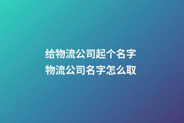 给物流公司起个名字 物流公司名字怎么取